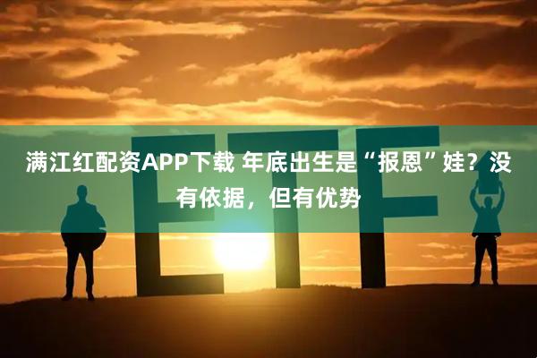 满江红配资APP下载 年底出生是“报恩”娃？没有依据，但有优势