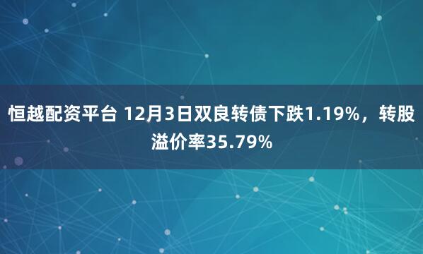 恒越配资平台 12月3日双良转债下跌1.19%,转股溢价率35.79%